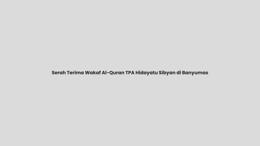 Serah Terima Wakaf Al-Quran TPA Hidayatu Sibyan di Banyumas