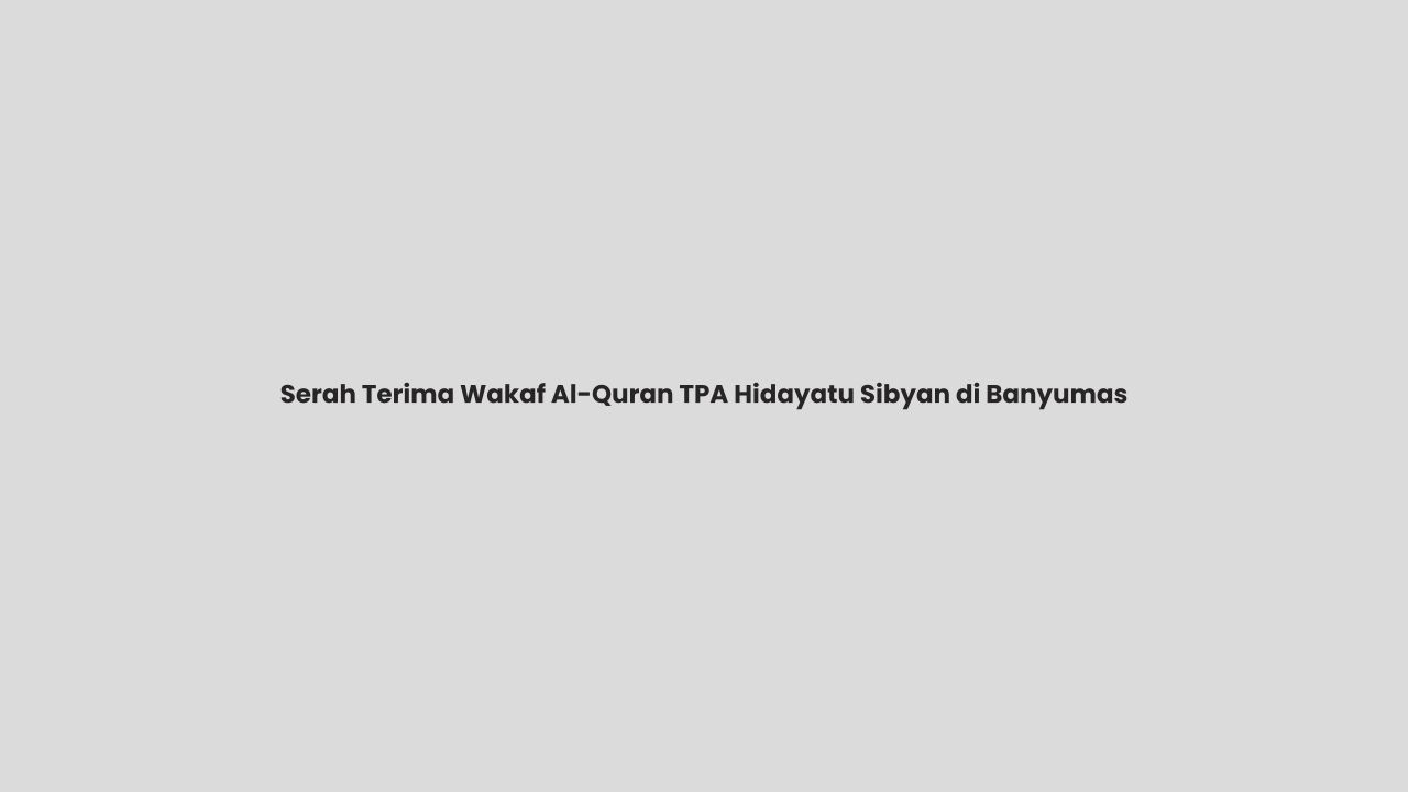 Serah Terima Wakaf Al-Quran : TPA Hidayatu Sibyan di Banyumas