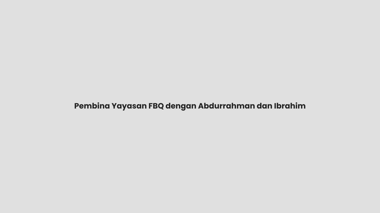Pembina Yayasan FBQ dengan Abdurrahman dan Ibrahim