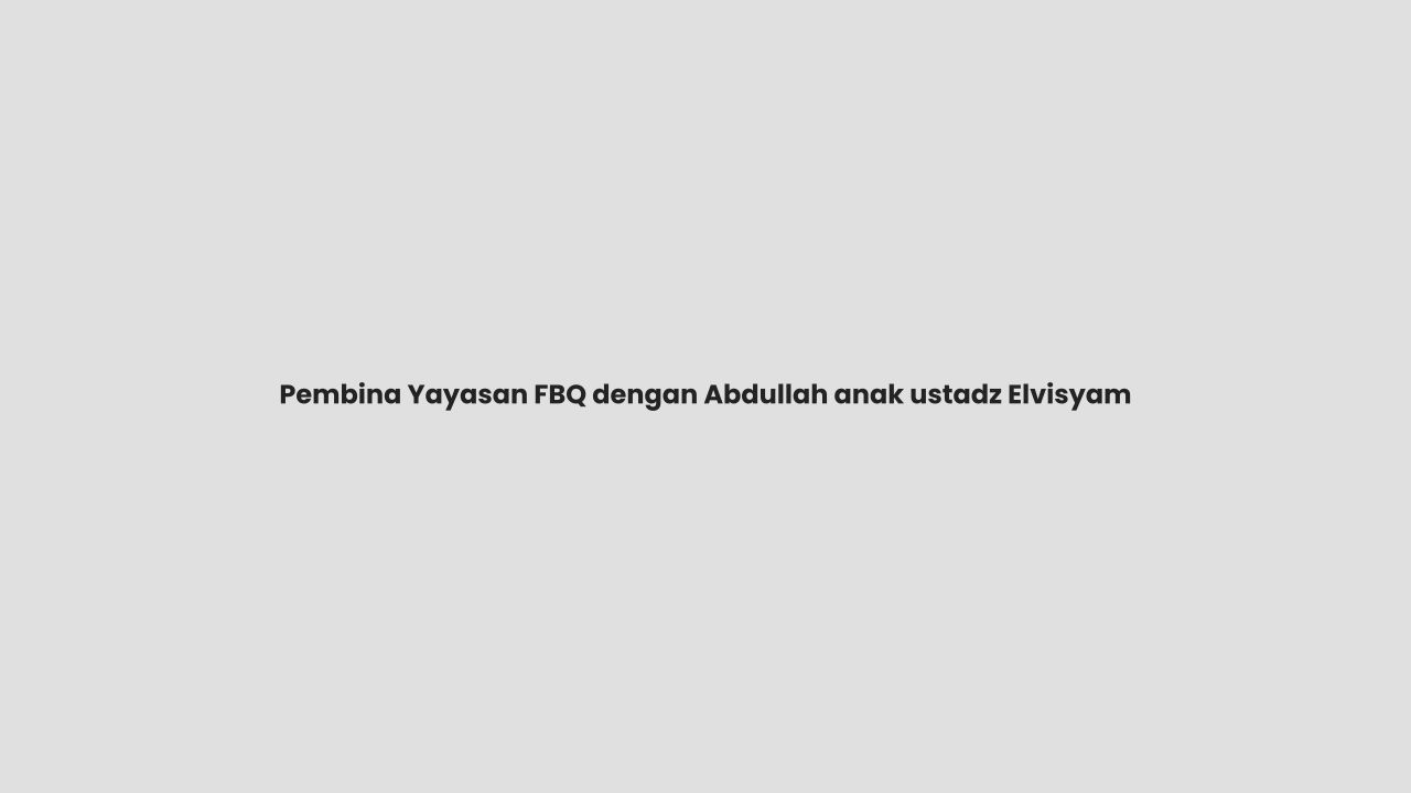 Pembina Yayasan FBQ dengan Abdullah anak ustadz Elvisyam